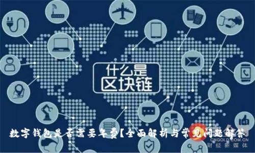 數(shù)字錢包是否需要年費？全面解析與常見問題解答