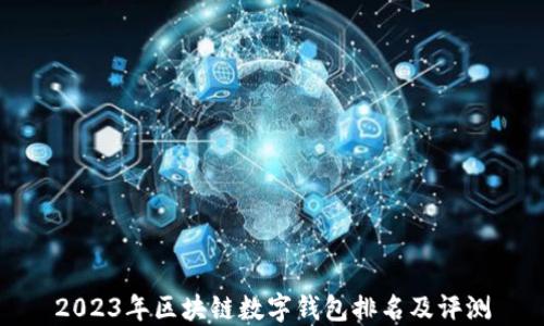 
2023年區(qū)塊鏈數(shù)字錢包排名及評(píng)測
