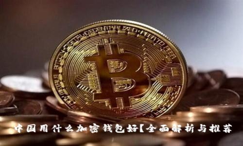 中國(guó)用什么加密錢包好？全面解析與推薦