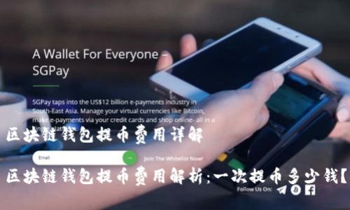 區(qū)塊鏈錢包提幣費用詳解

區(qū)塊鏈錢包提幣費用解析：一次提幣多少錢？