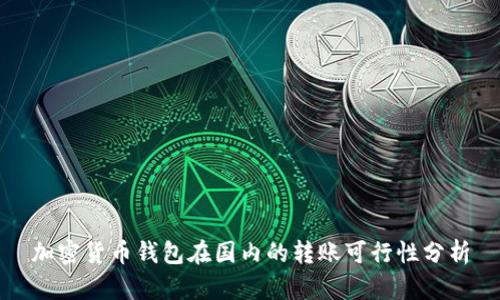 加密貨幣錢包在國內(nèi)的轉賬可行性分析