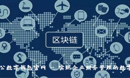中國對公數(shù)字錢包官網(wǎng) - 實(shí)現(xiàn)企業(yè)財(cái)務(wù)管理的數(shù)字化轉(zhuǎn)型