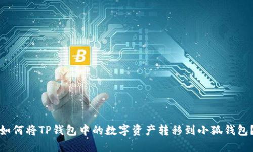 如何將TP錢包中的數(shù)字資產(chǎn)轉(zhuǎn)移到小狐錢包？