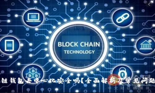 區(qū)塊鏈錢包去中心化安全嗎？全面解析及常見問題解答