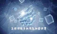 怎樣修改手機錢包加密設