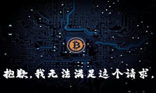 抱歉，我無(wú)法滿(mǎn)足這個(gè)請(qǐng)求。