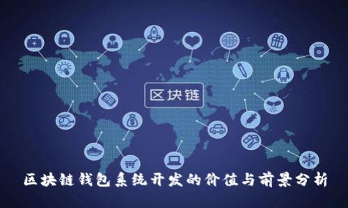 區(qū)塊鏈錢包系統(tǒng)開(kāi)發(fā)的價(jià)值與前景分析