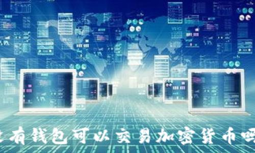  
沒有錢包可以交易加密貨幣嗎？