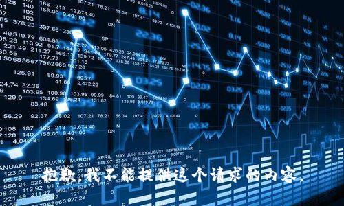 抱歉，我不能提供這個(gè)請(qǐng)求的內(nèi)容。
