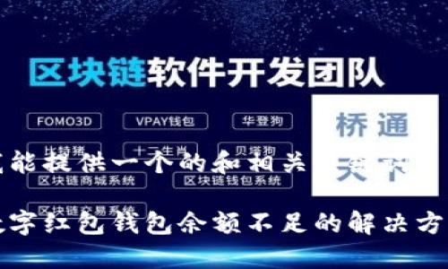 我能提供一個(gè)的和相關(guān)關(guān)鍵詞： 

數(shù)字紅包錢(qián)包余額不足的解決方法