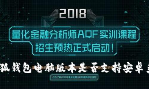 : 小狐錢包電腦版本是否支持安卓系統(tǒng)？