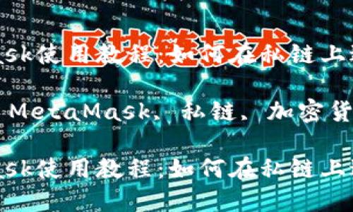 MetaMask使用教程:如何在私鏈上進(jìn)行操作
關(guān)鍵詞: MetaMask, 私鏈, 加密貨幣
MetaMask使用教程:如何在私鏈上進(jìn)行操作
