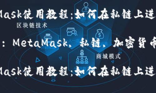 MetaMask使用教程:如何在私鏈上進(jìn)行操作
關(guān)鍵詞: MetaMask, 私鏈, 加密貨幣
MetaMask使用教程:如何在私鏈上進(jìn)行操作