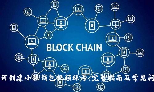 如何創(chuàng)建小狐錢包視頻賬號:完整指南及常見問題