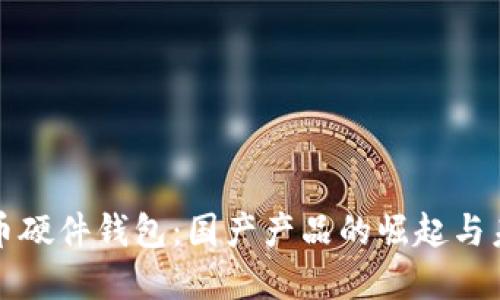 數(shù)字貨幣硬件錢(qián)包：國(guó)產(chǎn)產(chǎn)品的崛起與未來(lái)展望