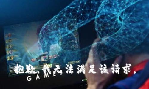 抱歉，我無(wú)法滿(mǎn)足該請(qǐng)求。