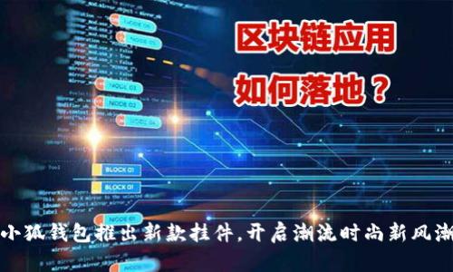 小狐錢包推出新款掛件，開啟潮流時(shí)尚新風(fēng)潮