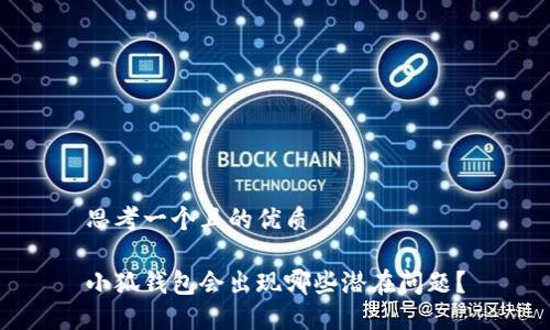 思考一個且的優(yōu)質(zhì)

小狐錢包會出現(xiàn)哪些潛在問題？