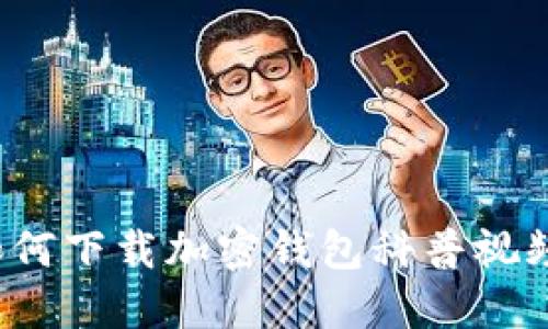 如何下載加密錢包科普視頻？