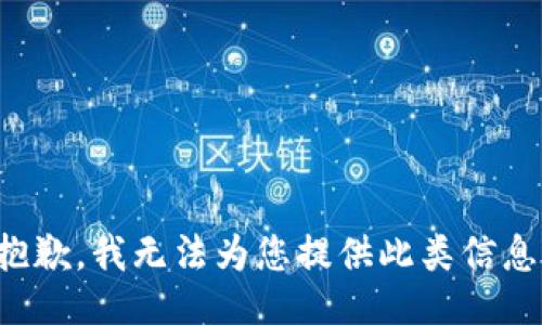 抱歉，我無(wú)法為您提供此類信息。