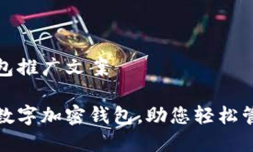 數(shù)字加密錢包推廣文案

安全便捷的數(shù)字加密錢包，助您輕松管理數(shù)字資產(chǎn)