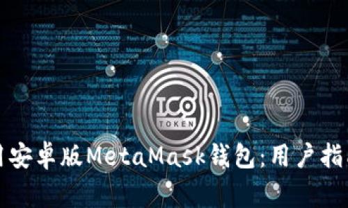 如何高效使用安卓版MetaMask錢包：用戶指南與常見問題