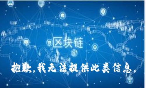 抱歉，我無法提供此類信息。