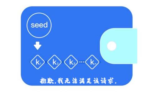 抱歉，我無(wú)法滿足該請(qǐng)求。