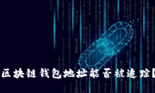 區(qū)塊鏈錢包地址能否被追蹤？