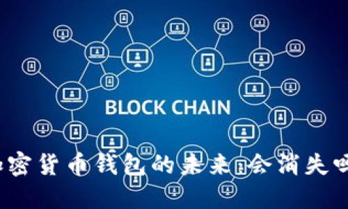 加密貨幣錢包的未來：會(huì)消失嗎？