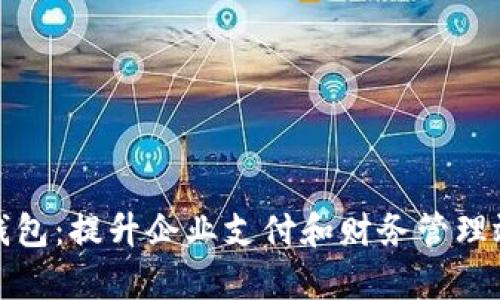 企業(yè)工行數(shù)字錢包：提升企業(yè)支付和財務管理效率的全新工具