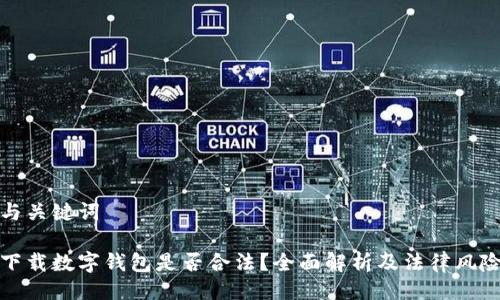 與關鍵詞

下載數(shù)字錢包是否合法？全面解析及法律風險