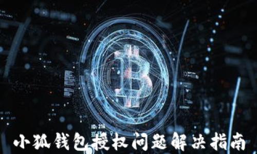 
小狐錢包授權(quán)問題解決指南