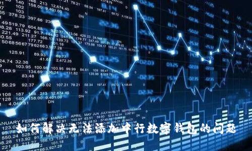 如何解決無(wú)法添加中行數(shù)字錢(qián)包的問(wèn)題