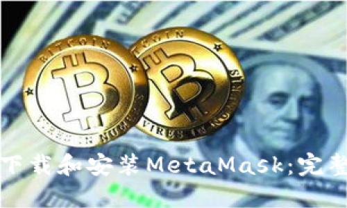 如何下載和安裝MetaMask:完整指南