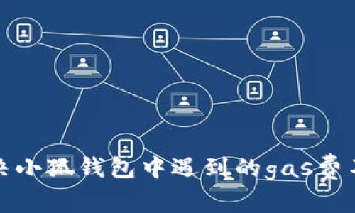 如何解決小狐錢包中遇到的gas費(fèi)不足問(wèn)題