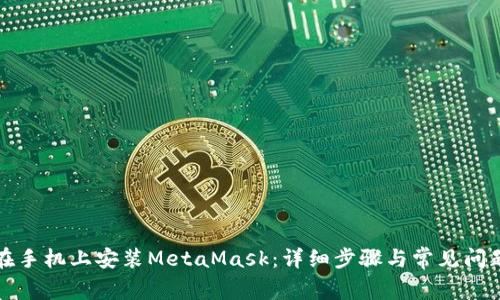 如何在手機上安裝MetaMask:詳細步驟與常見問題解答