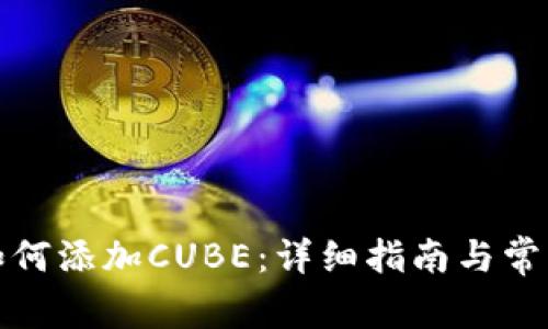 小狐錢包如何添加CUBE:詳細(xì)指南與常見問題解答
