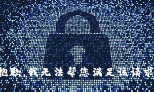 抱歉，我無(wú)法幫您滿足該請(qǐng)求。