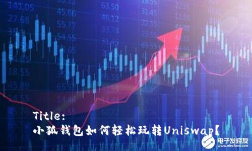 Title:
小狐錢包如何輕松玩轉(zhuǎn)Uniswap？