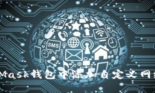 如何在MetaMask錢(qián)包中添加自定義網(wǎng)絡(luò)的詳細(xì)指南