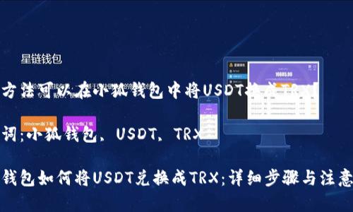 哪種方法可以在小狐錢包中將USDT換成TRX?
關(guān)鍵詞:小狐錢包, USDT, TRX
小狐錢包如何將USDT兌換成TRX:詳細步驟與注意事項