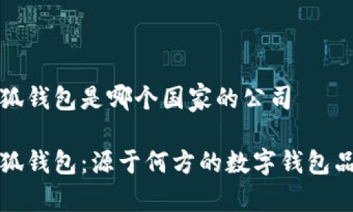 小狐錢包是哪個(gè)國(guó)家的公司

小狐錢包：源于何方的數(shù)字錢包品牌