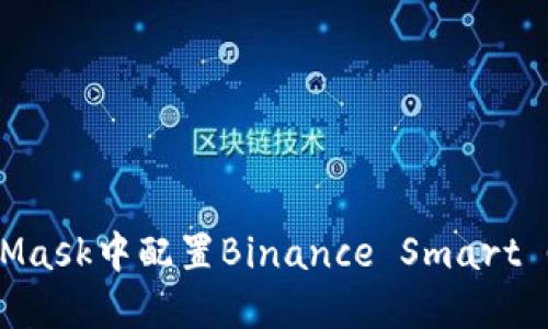 如何在MetaMask中配置Binance Smart Chain (BSC)