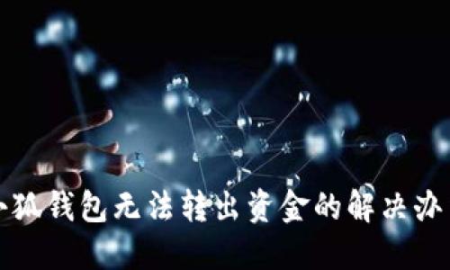 小狐錢包無法轉(zhuǎn)出資金的解決辦法