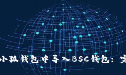 如何在小狐錢(qián)包中導(dǎo)入BSC錢(qián)包: 完整指南