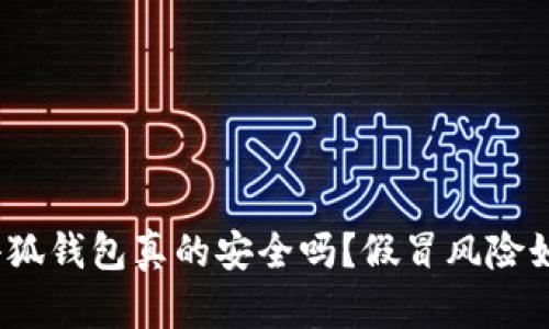 : 小狐錢包真的安全嗎？假冒風(fēng)險如何？