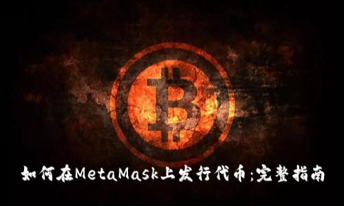 如何在MetaMask上發(fā)行代幣：完整指南