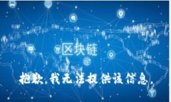 抱歉，我無(wú)法提供該信息