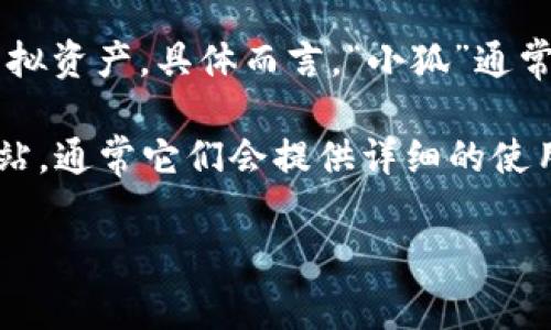 “小狐錢包”可能是指一種數(shù)字錢包或虛擬錢包，通常用于儲存和管理數(shù)字貨幣、積分或其他虛擬資產。具體而言，“小狐”通常代表一種可愛的形象，可能旨在吸引年輕用戶或塑造一種友好、輕松的品牌形象。

如果您想了解小狐錢包的具體功能或使用方式，您可以聯(lián)系相關平臺或查閱該產品的官方網站，通常它們會提供詳細的使用說明和安全提示。也許您能在這些地方找到更多關于小狐錢包背景、優(yōu)勢和使用場景的信息。

如果您有其他具體問題，歡迎隨時提問！